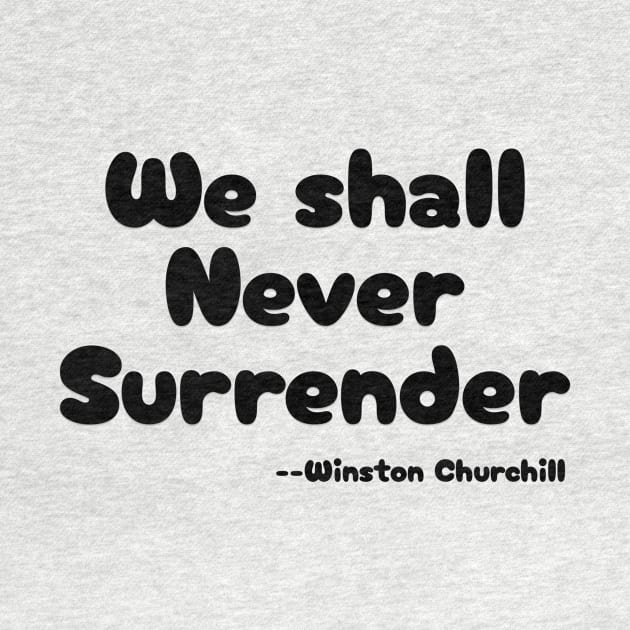 "We shall Never Surrender" --Winston Churchill by Great Minds Speak